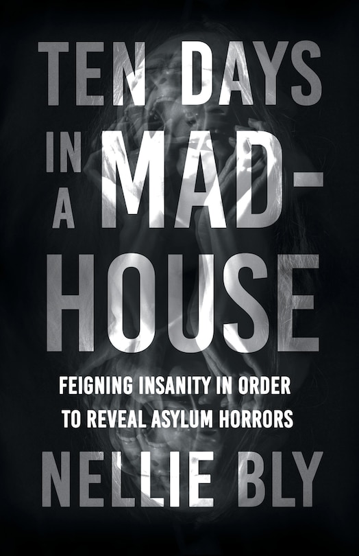 Front cover_Ten Days in a Mad-House;Feigning Insanity in Order to Reveal Asylum Horrors