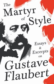 Couverture_The Martyr of Style - Essays & Excerpts on Gustave Flaubert