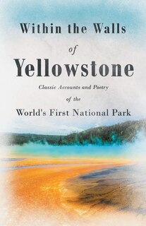 Couverture_Within the Walls of Yellowstone - Classic Accounts and Poetry of the World's First National Park