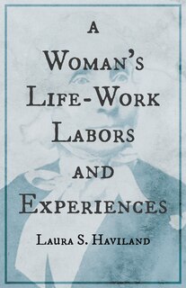 Front cover_A Woman's Life-Work - Labors and Experiences of Laura S. Haviland