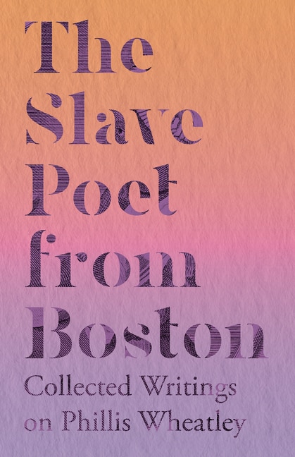 Couverture_The Slave Poet from Boston - Collected Writings on Phillis Wheatley