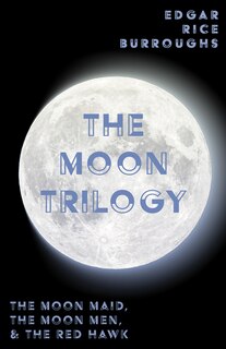 Front cover_The Moon Trilogy - The Moon Maid, The Moon Men, & The Red Hawk;All Three Novels in One Volume