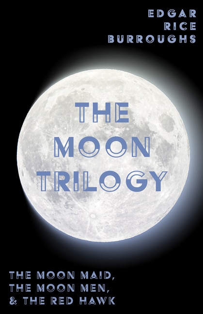 Front cover_The Moon Trilogy - The Moon Maid, The Moon Men, & The Red Hawk;All Three Novels in One Volume