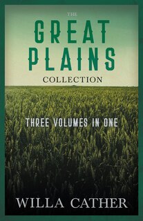 Couverture_The Great Plains Collection - Three Volumes in One;O Pioneers!, The Song of the Lark, & My Ántonia