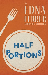 Couverture_Half Portions - An Edna Ferber Short Story Collection;With an Introduction by Rogers Dickinson