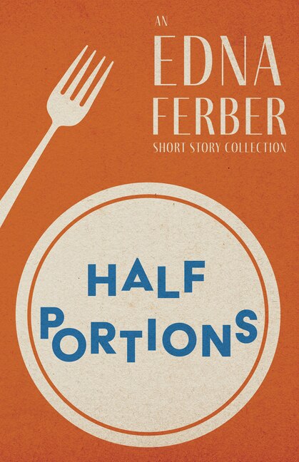 Couverture_Half Portions - An Edna Ferber Short Story Collection;With an Introduction by Rogers Dickinson