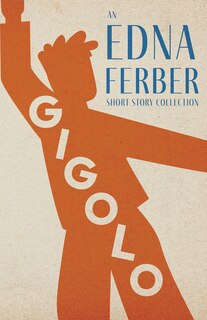 Front cover_Gigolo - An Edna Ferber Short Story Collection;With an Introduction by Rogers Dickinson