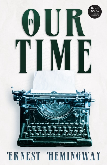 Front cover_In Our Time (Read & Co. Classics Edition);With the Introductory Essay 'The Jazz Age Literature of the Lost Generation '