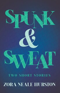 Front cover_Spunk & Sweat - Two Short Stories;Including the Introductory Essay 'A Brief History of the Harlem Renaissance'