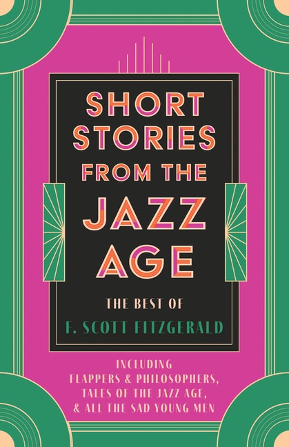 Front cover_Short Stories from the Jazz Age - The Best of F. Scott Fitzgerald;Including Flappers and Philosophers, Tales of the Jazz Age, & All the Sad Young Men