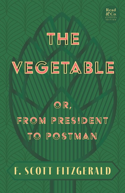 Front cover_The Vegetable; Or, from President to Postman (Read & Co. Classics Edition);With the Introductory Essay 'The Jazz Age Literature of the Lost Generation '