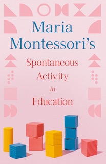 Front cover_Maria Montessori's Spontaneous Activity in Education