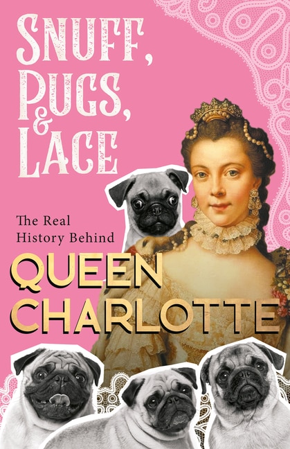 Front cover_Snuff, Pugs, and Lace - The Real History Behind Queen Charlotte