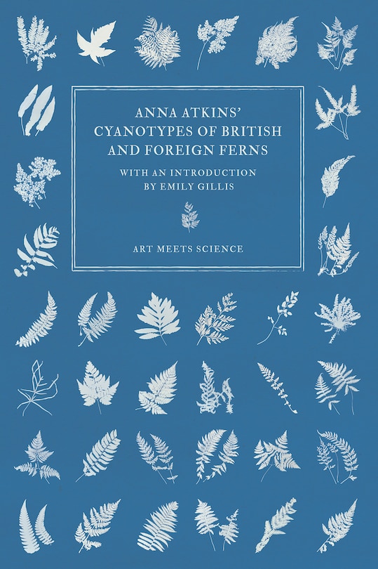 Front cover_Anna Atkins' Cyanotypes of British and Foreign Ferns