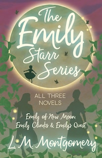 Front cover_The Emily Starr Series; All Three Novels;Emily of New Moon, Emily Climbs and Emily's Quest