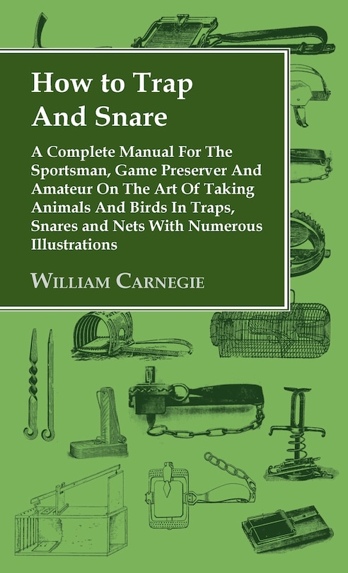 Couverture_How to Trap and Snare - A Complete Manual for the Sportsman, Game Preserver and Amateur on the Art of Taking Animals and Birds in Traps, Snares and Ne