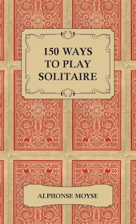 Front cover_150 Ways to Play Solitaire - Complete with Layouts for Playing