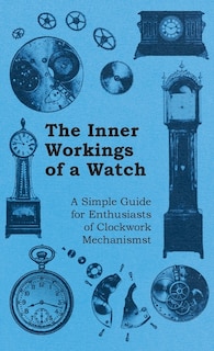 Front cover_The Inner Workings of a Watch - A Simple Guide for Enthusiasts of Clockwork Mechanisms
