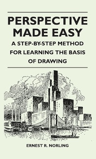 Perspective Made Easy - A Step-By-Step Method for Learning the Basis of Drawing