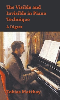 Couverture_The Visible and Invisible in Piano Technique - A Digest