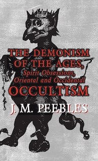 Front cover_The Demonism of the Ages, Spirit Obsessions, Oriental and Occidental Occultism