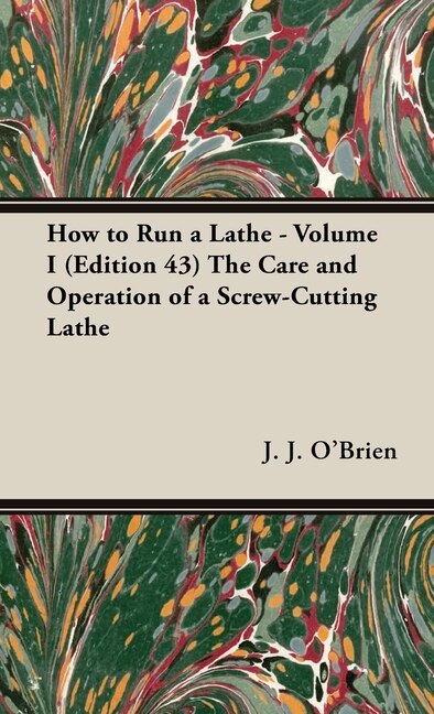 Front cover_How to Run a Lathe - Volume I (Edition 43) the Care and Operation of a Screw-Cutting Lathe
