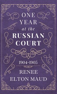 Front cover_One Year at the Russian Court: 1904-1905