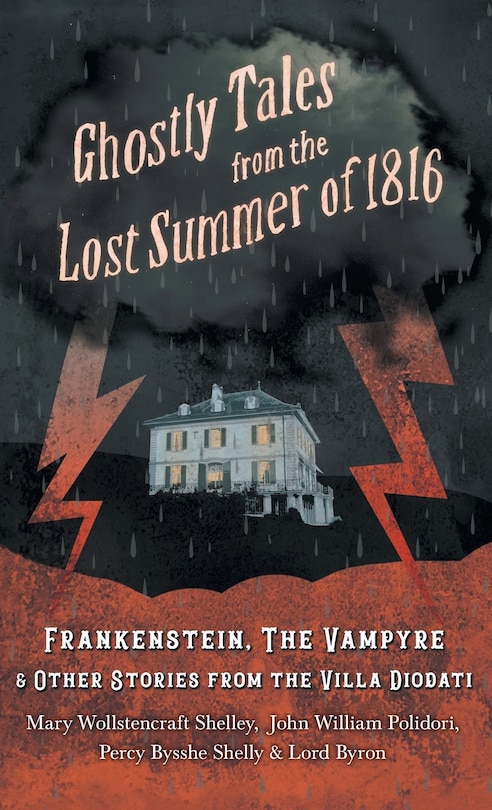 Ghostly Tales from the Lost Summer of 1816 - Frankenstein, The Vampyre & Other Stories from the Villa Diodati
