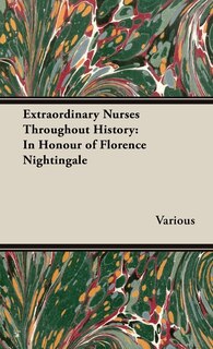 Extraordinary Nurses Throughout History;In Honour of Florence Nightingale: In Honour of Florence Nightingale