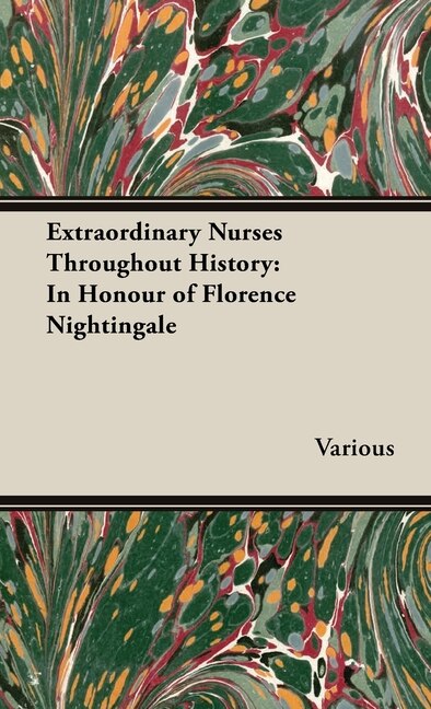 Extraordinary Nurses Throughout History;In Honour of Florence Nightingale: In Honour of Florence Nightingale