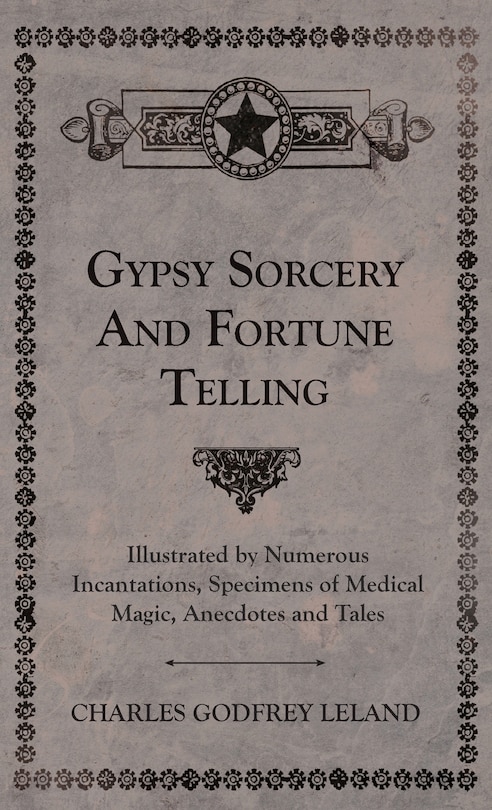 Front cover_Gypsy Sorcery and Fortune Telling - Illustrated by Numerous Incantations, Specimens of Medical Magic, Anecdotes and Tales