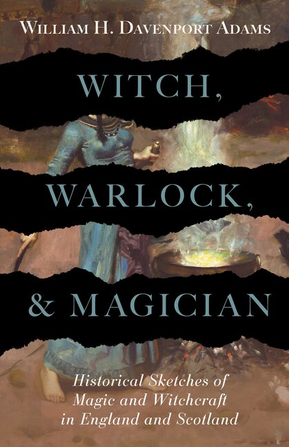 Couverture_Witch, Warlock, and Magician - Historical Sketches of Magic and Witchcraft in England and Scotland