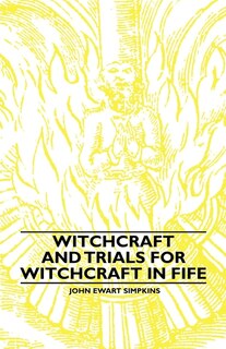 Front cover_Witchcraft and Trials for Witchcraft in Fife;Examples of Printed Folklore