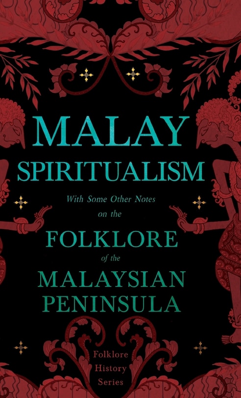 Front cover_Malay Spiritualism - With Some Other Notes on the Folklore of the Malaysian Peninsula (Folklore History Series)