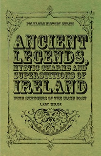 Front cover_Ancient Legends, Mystic Charms and Superstitions of Ireland - With Sketches of the Irish Past