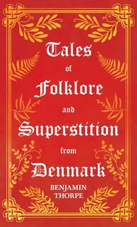 Couverture_Tales of Folklore and Superstition from Denmark - Including stories of Trolls, Elf-Folk, Ghosts, Treasure and Family Traditions;Including stories of Trolls, Elf-Folk, Ghosts, Treasure and Family Traditions