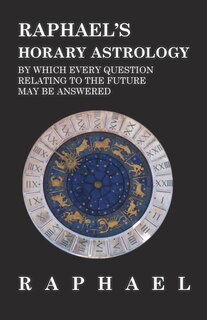 Front cover_Raphael's Horary Astrology by which Every Question Relating to the Future May Be Answered