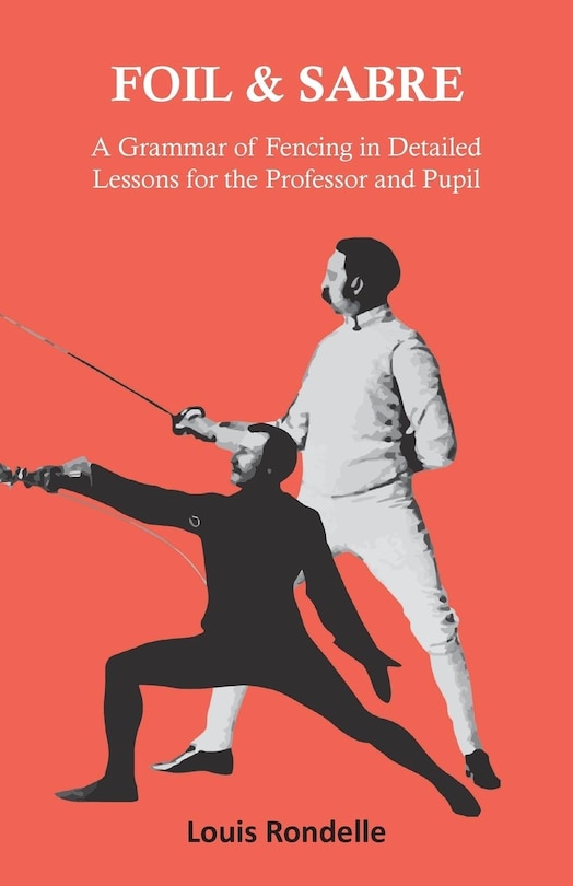 Front cover_Foil and Sabre - A Grammar of Fencing in Detailed Lessons for the Professor and Pupil