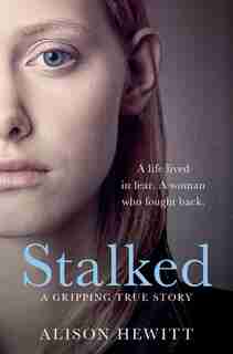 Stalked: A Gripping True Story by Alison Hewitt