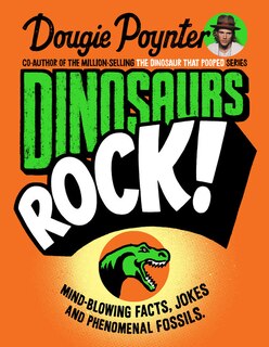 Dinosaurs Rock: Mind-blowing Facts, Jokes And Phenomenal Fossils