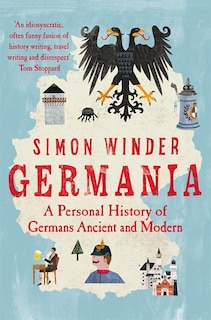 Germania: A Personal History Of Germans Ancient And Modern