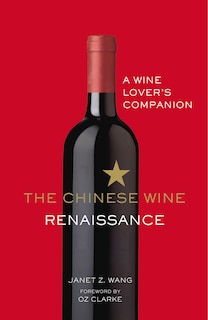 The Chinese Wine Renaissance: A Wine Lover#s Companion