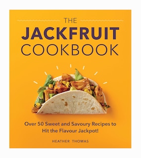 The Jackfruit Cookbook: Over 50 Sweet And Savoury Recipes To Hit The Flavour Jackpot!