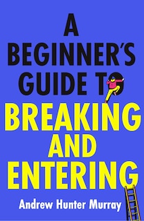 Front cover_A Beginner's Guide to Breaking and Entering