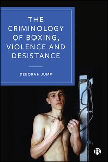 Front cover_The Criminology Of Boxing, Violence And Desistance