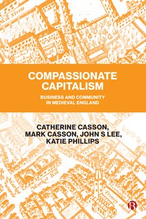 Compassionate Capitalism: Business And Community In Medieval England