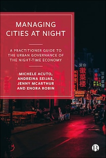 Managing Cities At Night: A Practitioner Guide To The Urban Governance Of The Night-time Economy