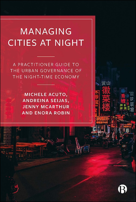 Managing Cities At Night: A Practitioner Guide To The Urban Governance Of The Night-time Economy