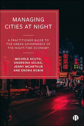 Managing Cities At Night: A Practitioner Guide To The Urban Governance Of The Night-time Economy