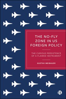 Front cover_The No-Fly Zone in US Foreign Policy